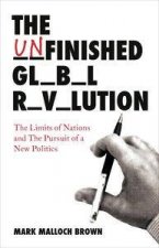 The Unfinished Global Revolution The Limits of Nations and The Pursuit of a New Politics