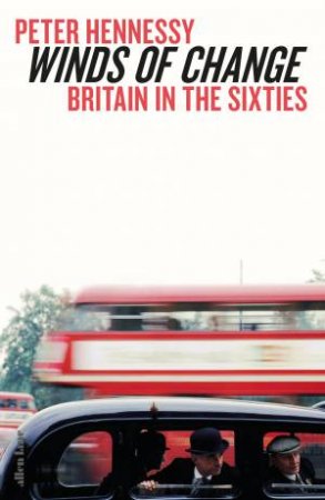 Winds of Change: Britain in the Sixties by Peter Hennessy