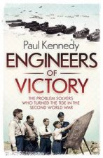 Engineers of Victory The Problem Solvers Who Turned the Tide in the Second World War