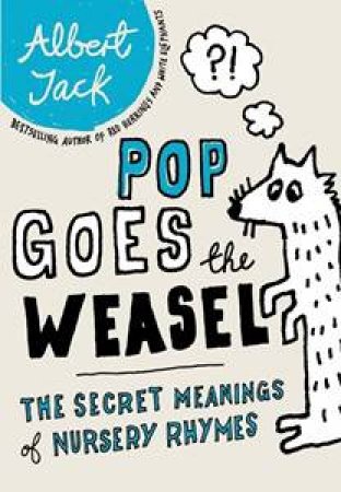 Pop Goes the Weasel: The Secret Meanings of Nursery Rhymes by Albert Jack