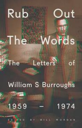 Rub Out the Words: The Letters of William S. Burroughs 1959-1974 by William S Burroughs 