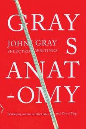 Gray's Anatomy: Selected Writings by John Gray