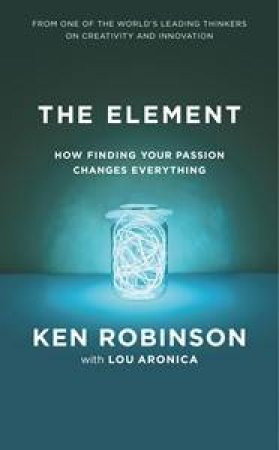 Element: How Finding Your Passion Changes Everything by Ken Robinson & Lou Aronica