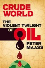 Crude World The Violent Twilight of Oil