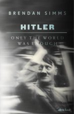 Only The World Was Enough A Biography Of Adolf Hitler