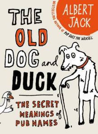 Old Dog and Duck: The Secret Meanings of Pub Names by Albert Jack