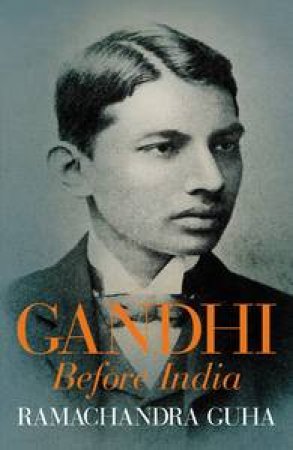 Gandhi Before India by Ramachandra Guha