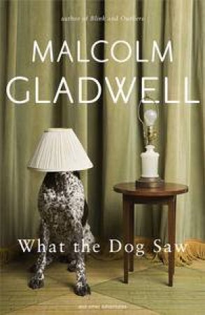 What the Dog Saw by Malcolm Gladwell