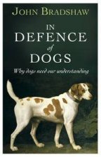 In Defence of Dogs Why Dogs Need Our Understanding