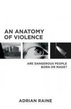 Anatomy of Violence Are dangerous people born or made An