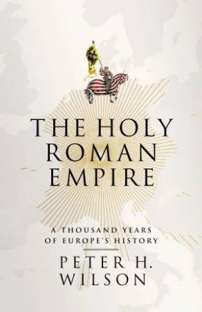The Holy Roman Empire by Peter H. Wilson