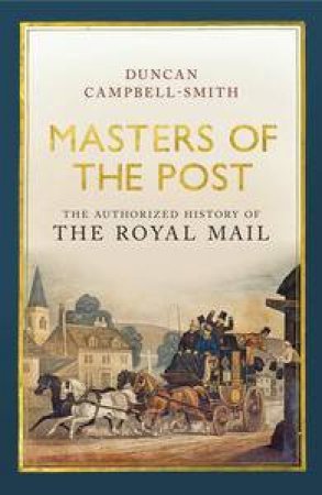 Masters of the Post: The Authorized History of the Royal Mail by Duncan Campbell