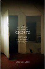 A Natural History Of Ghosts 500 Years Of Hunting For Proof