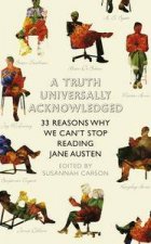 Truth Universally Acknowledged 33 Great Writers on Why We Read Jane Austen