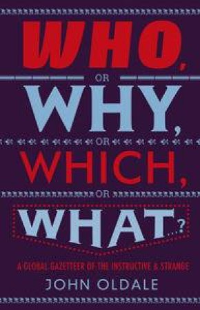 Who, or Why, or Which, or What...?: A Global Gazetteer of the Instructive and Strange