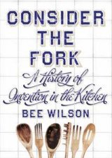 Consider the Fork A History of Invention in the Kitchen