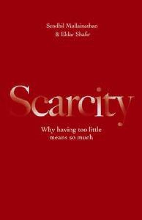 Scarcity by Sendhil Mullainathan & Eldar Shafir