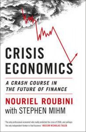 Crisis Economics: A Crash Course In The Future Of Finance by Nouriel & Mihm Stephen Roubini