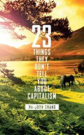 23 Things They Don't Tell You About Capitalism by Joon - Ha Chang