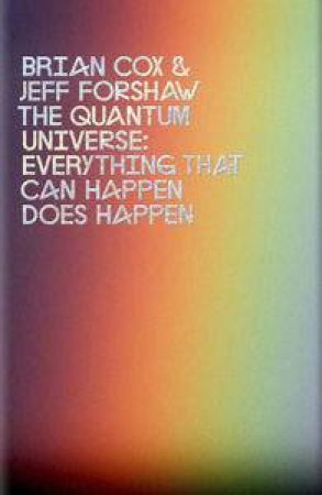 The Quantum Universe: Everything that can happen does happen by Brian & Forshaw Jeff Cox