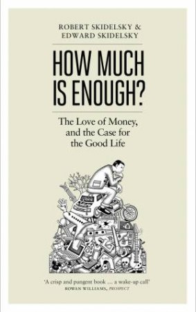 How Much is Enough?: The Love of Money, and the Case for the Good Life by Robert Skidelsky & Edward Skidelsky