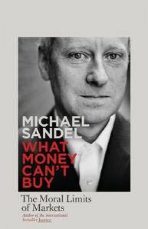 What Money Can't Buy: The Moral Limits of Markets by Michael Sandel