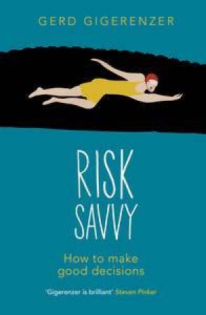 Risk Savvy: How To Make Good Decisions by Gerd Gigerenzer
