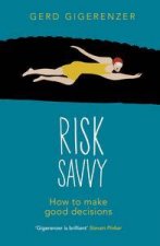Risk Savvy How To Make Good Decisions