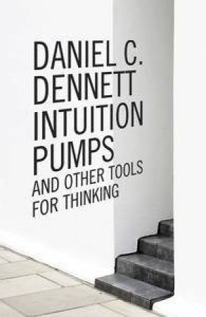 Intuition Pumps and Other Tools for Thinking by Daniel Dennett