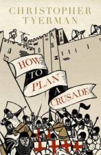 How to Plan a Crusade Reason and Religious War in the Middle Ages