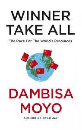 Winner Take All: The Race For The World's Resources by Dambisa Moyo