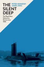 The Silent Deep A History of the Royal Navy Submarine Service Since 1945