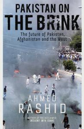 Pakistan On The Brink: The future of Pakistan, Afghanistan and the West by Ahmed Rashid