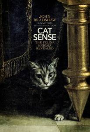 Cat Sense: The Feline Enigma Revealed by John Bradshaw