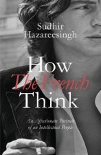How the French Think An Affectionate Portrait of an Intellectual People