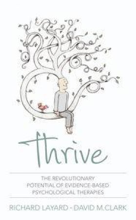 Thrive: The Revolutionary Potential of Evidence-Based Psychological Therapies by Richard Layard & David M Clark