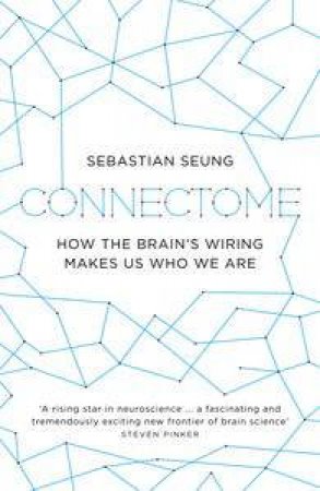 Connectome: How the Brain's Wiring Makes Us Who We Are by Sebastian Seung