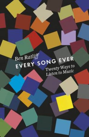 Every Song Ever: Twenty Ways To Listen To Music by Ben Ratliff