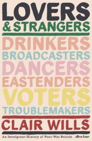 Lovers and Strangers: An Immigrant History of Post-War Britain by Clair Wills