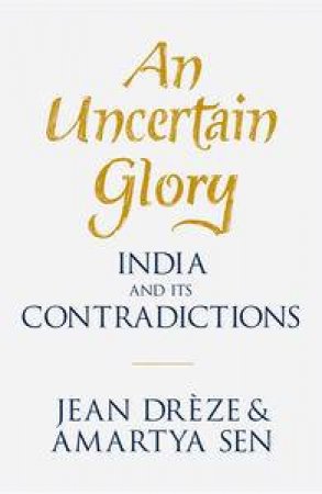 An Uncertain Glory: India and its Contradictions by Jean Dreze & Amartya Sen 