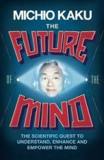 The Future of the Mind The Scientific Quest To Understand Enhance and Empower the Mind