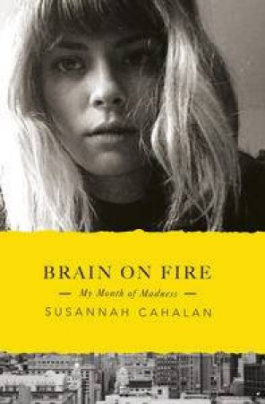 Brain on Fire : My Month Of Madness by Susannah Cahalan