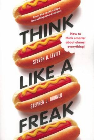 Think Like a Freak by Steven D Levitt & Stephen J Dubner