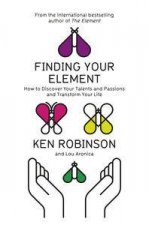 Finding Your Element How to Discover Your Talents and Passions and Transform Your Life