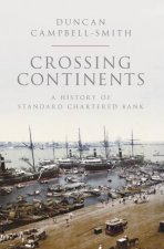 Crossing Continents A History of Standard Chartered Bank