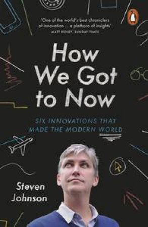 How We Got to Now: Six Innovations that Made the Modern World by Steven Johnson