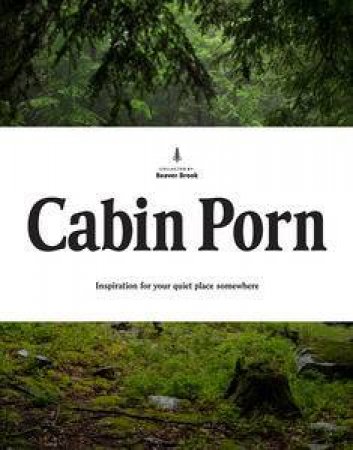 Cabin Porn: Inspiration for Your Quiet Place Somewhere by Zach Klein