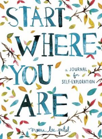 Start Where You Are: A Journal For Self-Exploration by Meera Lee Patel
