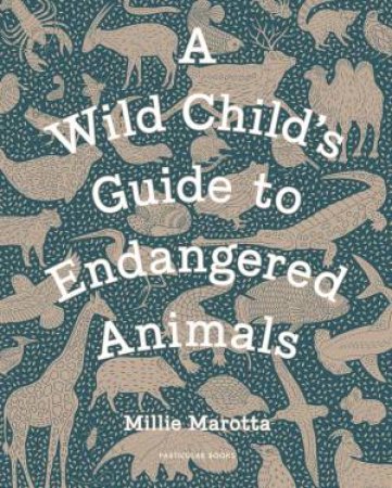 A Wild Child's Guide To Endangered Animals by Millie Marotta