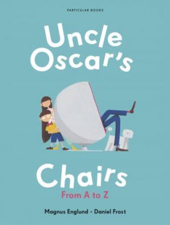 Uncle Oscar's Chairs: From A To Z by Magnus Englund and Daniel Frost
